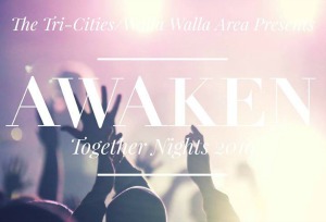 Awaken: Together Nights 2016 | An Affair of Local Tri-Cities Churches, A Celebration Dedicated to Our Creator Hosted by the Blue Bridge Church in Pasco 