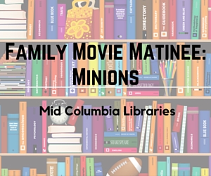 Family Movie Matinee: Minions | Mid-Columbia Libraries, Kennewick WA
