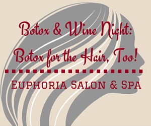 Botox & Wine Night: Botox for the Hair, Too!: A Pampering Event at Euphoria Salon & Spa in Richland, WA