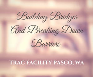 Building Bridges And Breaking Down Barriers TRAC Facility Pasco, Washington