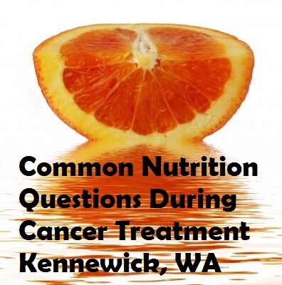 Common Nutrition Questions During Cancer Treatment Kennewick, Washington