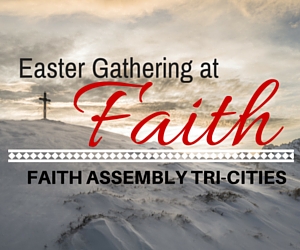 Easter Gathering at Faith Assembly - Tri-Cities: A Celebration of God's Love | Pasco, WA