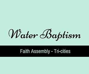 Water Baptism | Faith Assembly - Tri-cities in Pasco, WA
