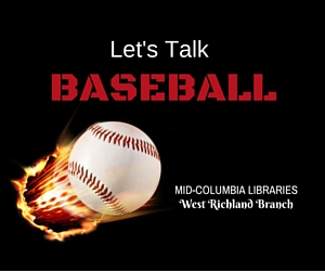 Let's Talk Baseball: Stories, Poetry, Memorabilia & Trivia at Mid-Columbia Libraries-West Richland Branch 