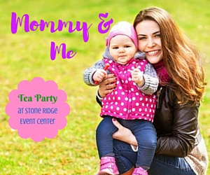 Mommy and Me Tea Party: Make Special Memories with the Woman Who Loves You Most at Stone Ridge Event Center | Pasco, WA - May 7