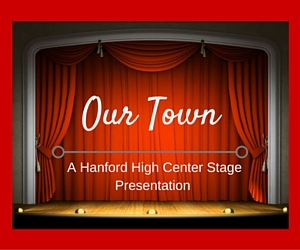 Hanford High Center Stage Presents Our Town: The Daily Life, Love and Marriage & Death and Dying | Richland, WA