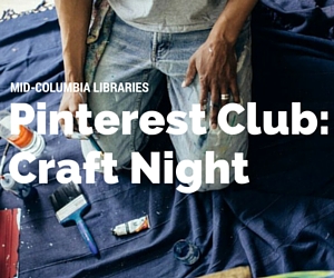 Mid-Columbia Libraries' Craft Night with Pinterest Club | West Pasco, WA