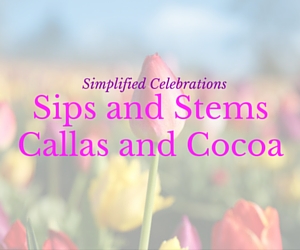 Sips and Stems - Callas and Cocoa| Simplified Celebrations in Richland, WA