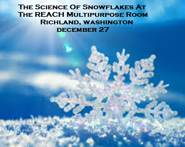The Science Of Snowflakes At The REACH Multipurpose Room Richland, Washington