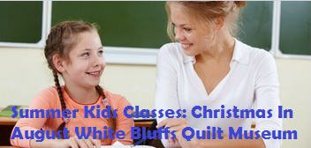 Summer Kids Classes: Christmas In August White Bluffs Quilt Museum Richland, Washington