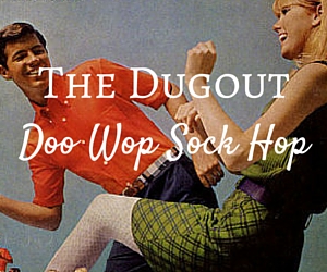 The Dugout Doo Wop Sock Hop - The 50's -Themed Affair No One Should Miss