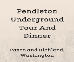 Pendleton Underground Tour And Dinner Pasco Or Richland, Washington