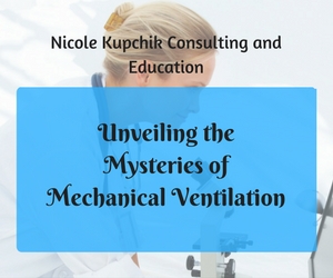Unveiling the Mysteries of Mechanical Ventilation | Nicole Kupchik Consulting and Education | Richland, WA