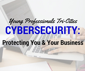 Young Professionals Tri-Cities on Cybersecurity: Protecting You and Your Business | Kennewick 